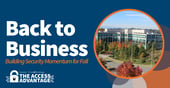 The Access Advantage: Back to Business | Building Security Momentum for Fall